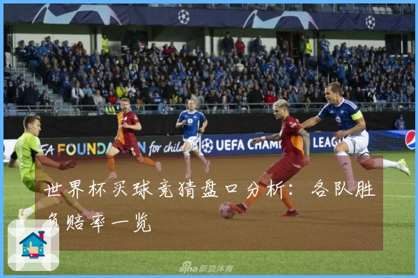 世界杯买球竞猜盘口分析：各队胜负赔率一览