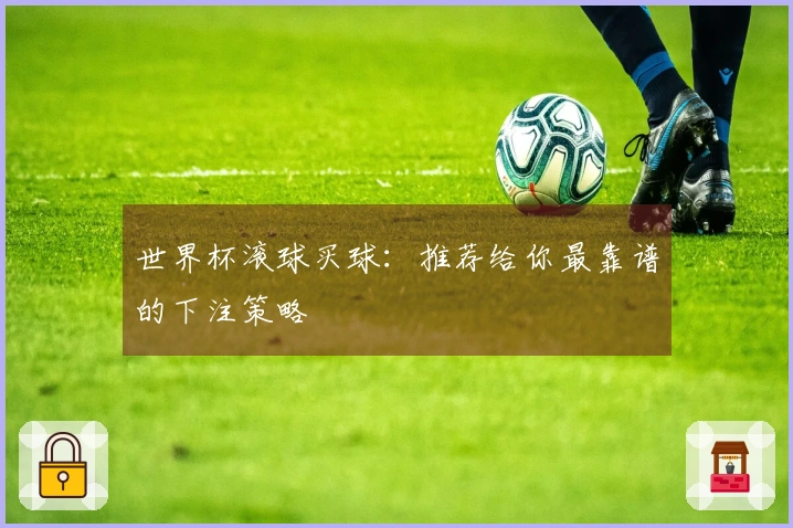 世界杯滚球买球：推荐给你最靠谱的下注策略